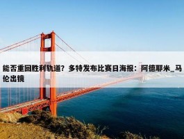 能否重回胜利轨道？多特发布比赛日海报：阿德耶米_马伦出镜