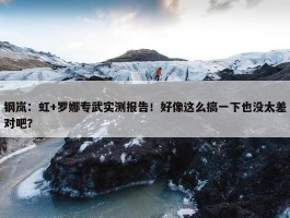 钢岚：虹+罗娜专武实测报告！好像这么搞一下也没太差对吧？