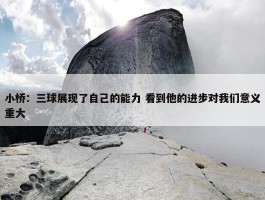 小桥：三球展现了自己的能力 看到他的进步对我们意义重大