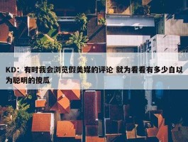 KD：有时我会浏览假美媒的评论 就为看看有多少自以为聪明的傻瓜