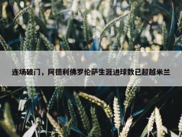 连场破门，阿德利佛罗伦萨生涯进球数已超越米兰