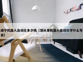 咸宁机器人自动化多少钱（想从事机器人自动化学什么专业）