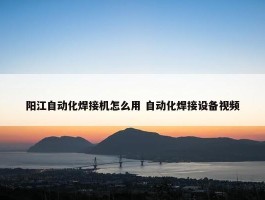 阳江自动化焊接机怎么用 自动化焊接设备视频