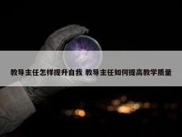 教导主任怎样提升自我 教导主任如何提高教学质量