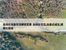 自动化设备引流哪家实惠 自动化引流,批量式成交,规模化裂变