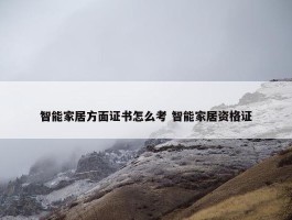 智能家居方面证书怎么考 智能家居资格证