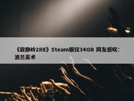 《寂静岭2RE》Steam版仅34GB 网友感叹：波兰巫术