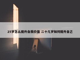 25岁怎么提升自我价值 二十几岁如何提升自己