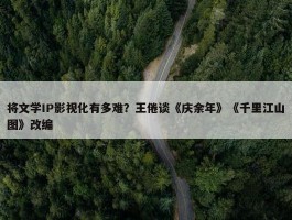 将文学IP影视化有多难？王倦谈《庆余年》《千里江山图》改编