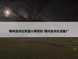 梅州自动化机器人哪家好 梅村自动化设备厂