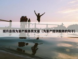 提升自我为客户服务类文案（为客户提供服务的句子）