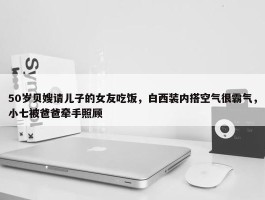 50岁贝嫂请儿子的女友吃饭，白西装内搭空气很霸气，小七被爸爸牵手照顾