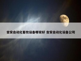 吉安自动化畜牧设备哪家好 吉安自动化设备公司