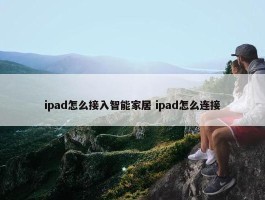 ipad怎么接入智能家居 ipad怎么连接