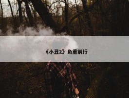 《小丑2》负重前行