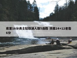 库里16分勇士轻取湖人取5连胜 浓眉24+12老詹6分