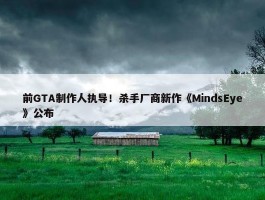 前GTA制作人执导！杀手厂商新作《MindsEye》公布