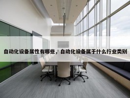 自动化设备属性有哪些，自动化设备属于什么行业类别