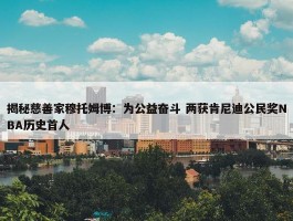 揭秘慈善家穆托姆博：为公益奋斗 两获肯尼迪公民奖NBA历史首人