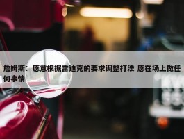 詹姆斯：愿意根据雷迪克的要求调整打法 愿在场上做任何事情