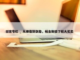 狂言专栏 _ 从捧詹到倒詹，帕金斯搞了桩大买卖 