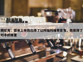 朗尼克：感谢上帝我选择了让阿瑙托维奇首发，他赢得了对手的尊重