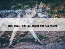 微软 Xbox 主机 31 款游戏亮相东京电玩展