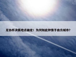 足协杯决赛地点确定！为何如此钟情于南方城市？