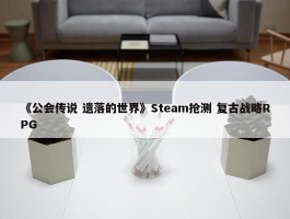 《公会传说 遗落的世界》Steam抢测 复古战略RPG