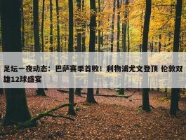 足坛一夜动态：巴萨赛季首败！利物浦尤文登顶 伦敦双雄12球盛宴