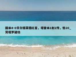 国米4-0贝尔格莱德红星，塔雷米1射2传，恰20_劳塔罗建功