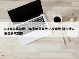 6日季前赛前瞻：36岁库里大战35岁哈登 凯尔特人掘金再次交锋