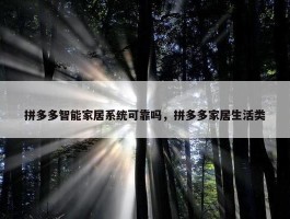 拼多多智能家居系统可靠吗，拼多多家居生活类