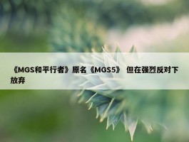 《MGS和平行者》原名《MGS5》 但在强烈反对下放弃