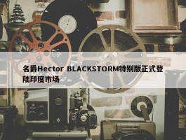 名爵Hector BLACKSTORM特别版正式登陆印度市场