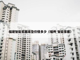 福建智能家居床垫价格多少（福州 智能家居）