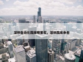 深圳自动化裁床哪里买，深圳裁床承包