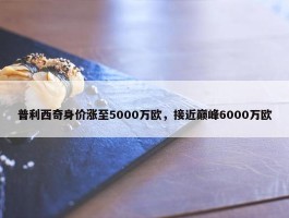 普利西奇身价涨至5000万欧，接近巅峰6000万欧