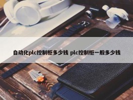 自动化plc控制柜多少钱 plc控制柜一般多少钱