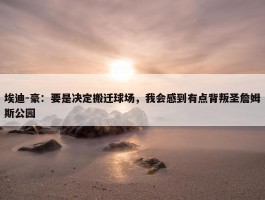 埃迪-豪：要是决定搬迁球场，我会感到有点背叛圣詹姆斯公园