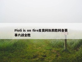 Pioli is on fire皮奥利执教胜利各赛事六战全胜