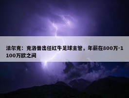 法尔克：克洛普出任红牛足球主管，年薪在800万-1100万欧之间