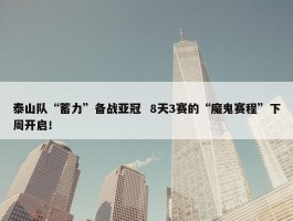 泰山队“蓄力”备战亚冠  8天3赛的“魔鬼赛程”下周开启！