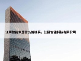 江阴智能家居什么价格买，江阴智能科技有限公司