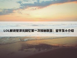 LOL解说管泽元回忆第一次接触联盟：留学发小介绍