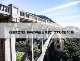 《寂静之地》将有2种画面模式：XSS只能30帧