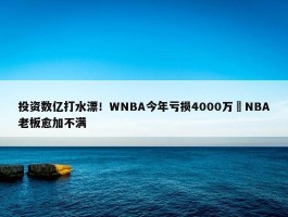 投资数亿打水漂！WNBA今年亏损4000万️NBA老板愈加不满