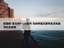 欧国联-意大利4-1以色列 托纳利造点雷特吉点射迪洛伦佐双响