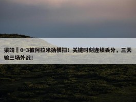 梁靖崑0-3被阿拉米扬横扫！关键时刻连续丢分，三天输三场外战！