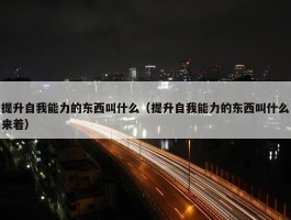 提升自我能力的东西叫什么（提升自我能力的东西叫什么来着）